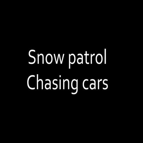 Snowpatrol chasing cars | PPTX