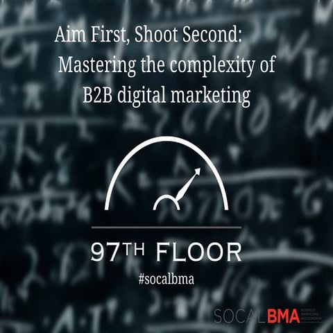 Aim First, Shoot Second: Mastering the complexity of B2B digital marketing