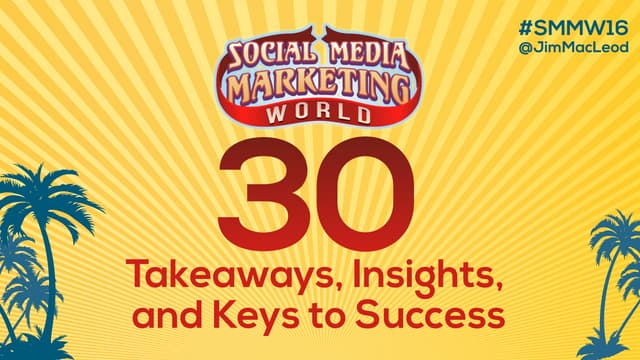 30 Social Media Marketing World 2016 Takeaways, Insights, and Keys to Success #SMMW16