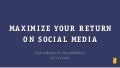 Maximize your return on social media"