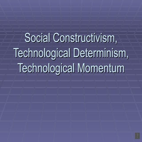Social Constructivism, Technological Determinism, Technological Momentum