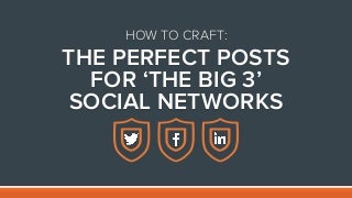 Craft the Perfect Posts for the "Big 3" Social Networks