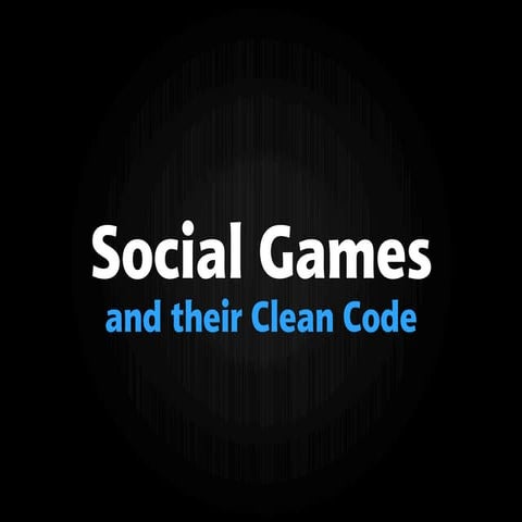 Social Games and their Clean Code | PPT