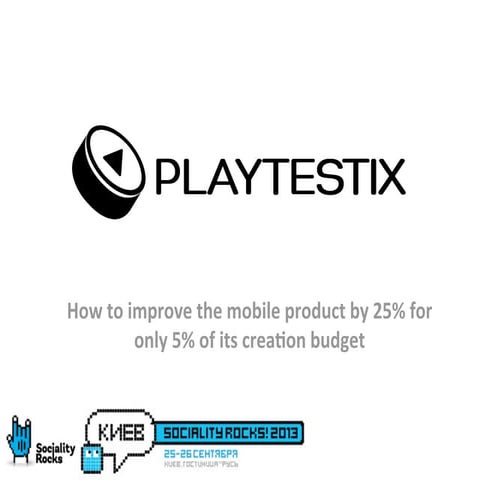 How to improve the mobile product by 25% for only 5% of its creation budget - Elena Pavlichenko - Playtestix