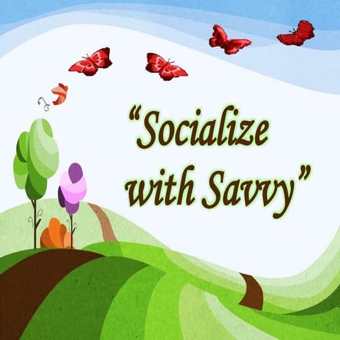 Socialize with savvy
