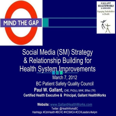 Mind the Gap: Social Media (SM) Strategy & Relationship Building for Health System Improvements. Paul Gallant CHE. BCPSQC Quality Forum, Vancouver, Canada