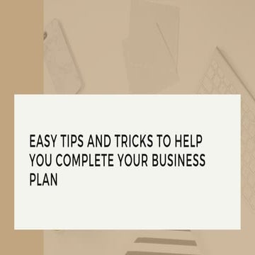 EASY TIPS AND TRICKS TO HELP YOU COMPLETE YOUR BUSINESS PLAN