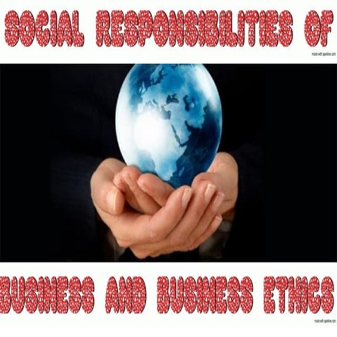Social responsibilities of business and business ethics.