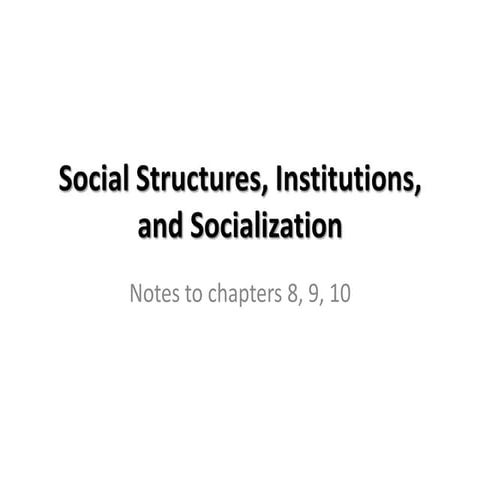 Social structure, institution, socialization (ch 8, 9, 10)