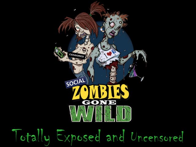 Social Zombies Gone Wild: Totally Exposed and Uncensored