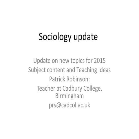 Sociology Update on new topics for 2015: Subject content and Teaching Ideas b...