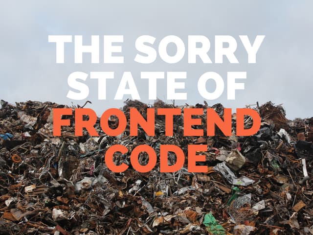 The sorry state of frontend code [a talk @ Softbinator] 