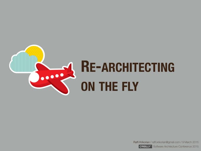 Re-architecting on the Fly #OReillySACon 