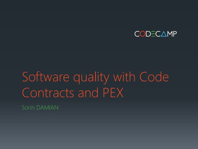 Software quality with Code Contracts and PEX - CodeCamp16oct2010