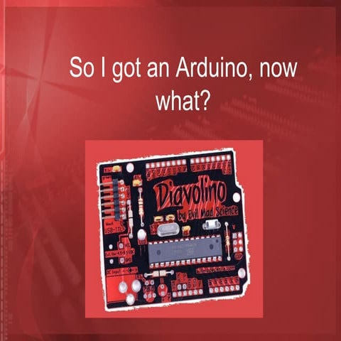 So i got an Arduino now what