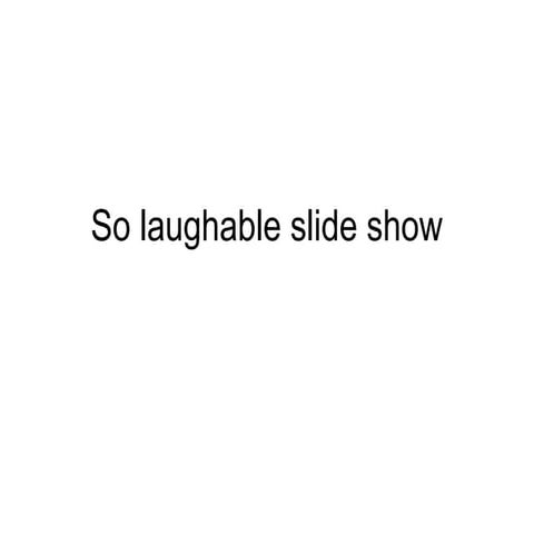 So laughable slide show | PPT