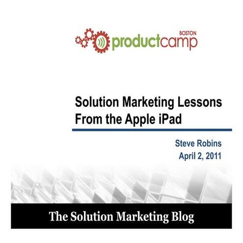 Solution Marketing Lessons from the Apple iPad - Steve Robins at ProductCamp ...