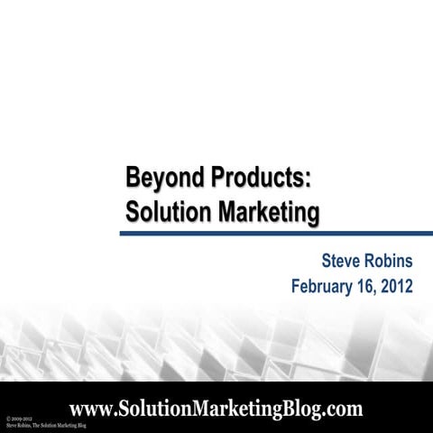 Beyond Products: Solution Marketing - BPMA Feb 16, 2012