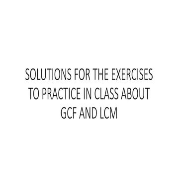 Solutions for the exercises to practice in class about gcf and lcm