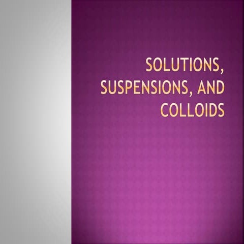 Solutions, suspensions, and colloids