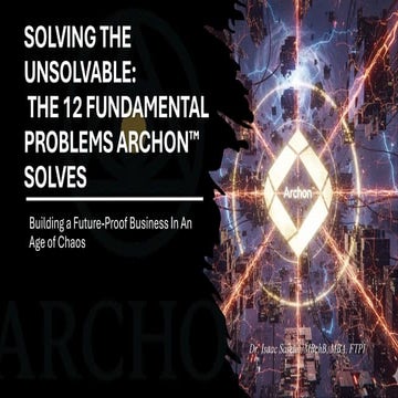 Solving the Unsolvable: The 12 Fundamental Problems Archon™ Solves – Building a Future-Proof Business in an Age of Chaos.
