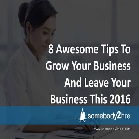 8 Awesome Tips To Grow Your Business And Leave Your Business This 2016