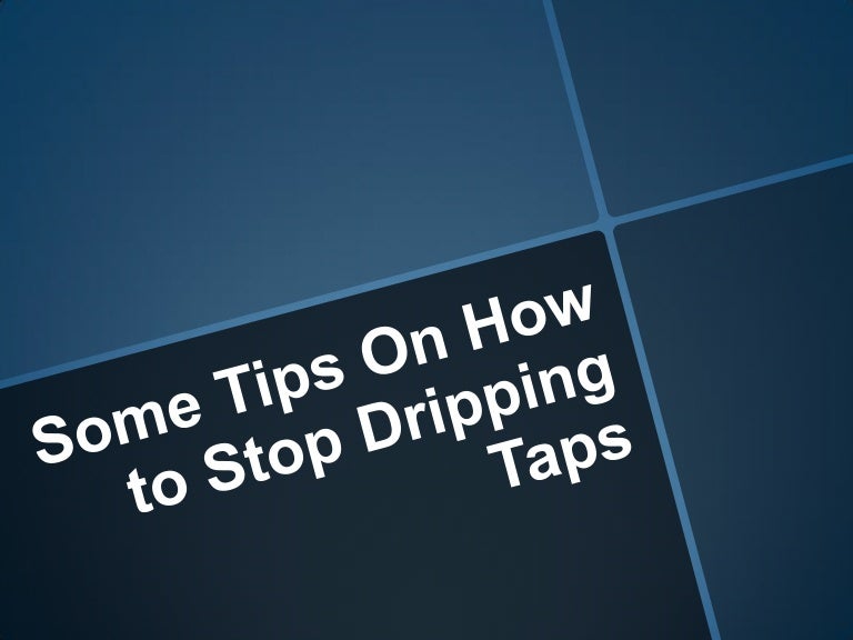 Some tips on how to stop dripping taps