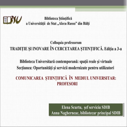 Elena SCURTU, Ana NAGHERNEAC. COMUNICAREA  ŞTIINŢIFICĂ  ÎN  MEDIUL UNIVERSITA...