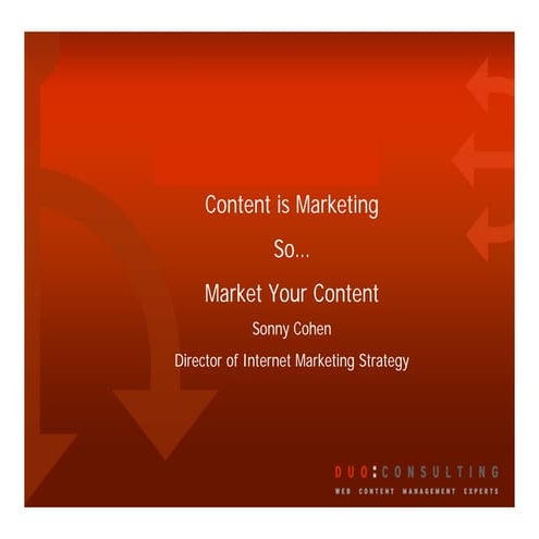 Sonny Cohen, Content is Marketing. So...Market Your Content