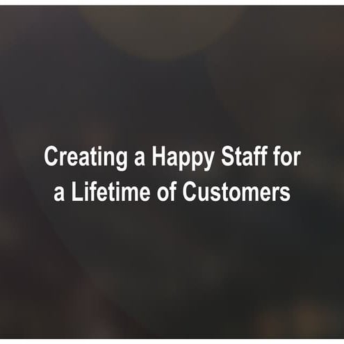 Creating a Happy Staff for a Lifetime of Customers