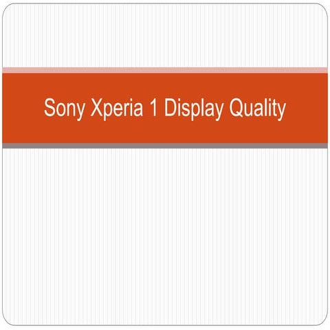 Sony Xperia 1 Phone Display Quality.pptx
