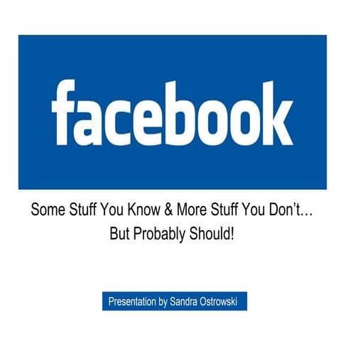 Facebook:  Some Stuff You Know & More Stuff You Don’t…But Probably Should!