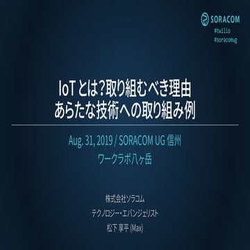 IoT とは？取り組むべき理由 あらたな技術への取り組み例 / SORACOM UG 信州 #7