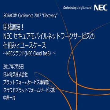 SORACOM Conference Discovery 2017 | D2. 閉域直結！モバイルセキュアネットワークの仕組みとユースケース 〜NECクラ...