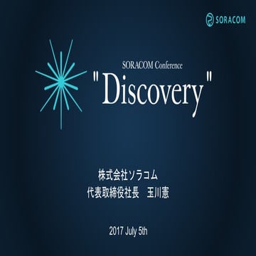 SORACOM Conference Discovery 2017 | キーノート〜IoTの最先端を探しに〜