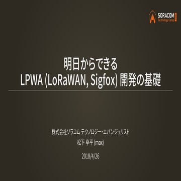 SORACOM Technology Camp 2018 | A4. 明日からできるLPWA開発の基礎