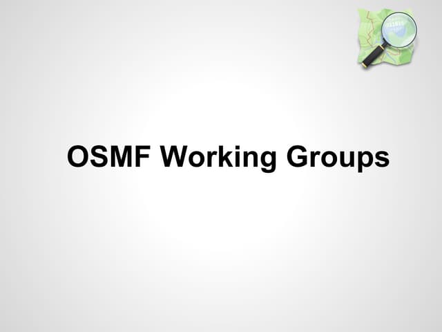 Presenting the work of OSMF Working Groups - State of the Map 2013