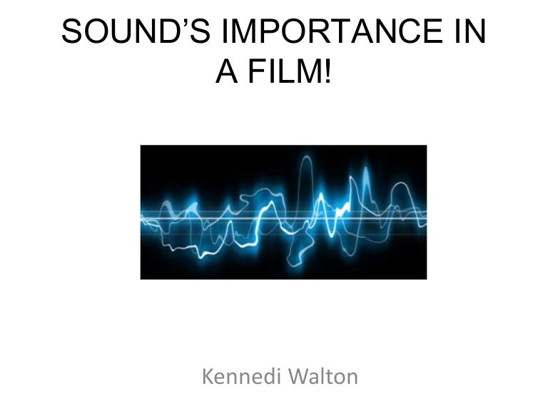 The importance of sound in a film.