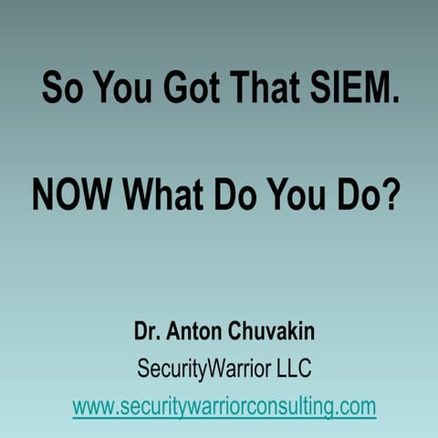 So You Got That SIEM. NOW What Do You Do?  by Dr. Anton Chuvakin