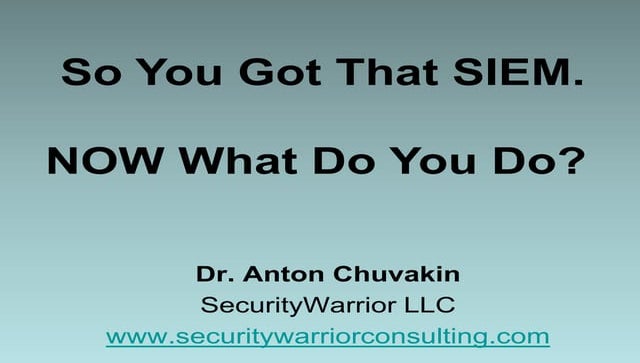 So You Got That SIEM. NOW What Do You Do?  by Dr. Anton Chuvakin
