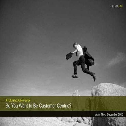 So you want to be customer centric?