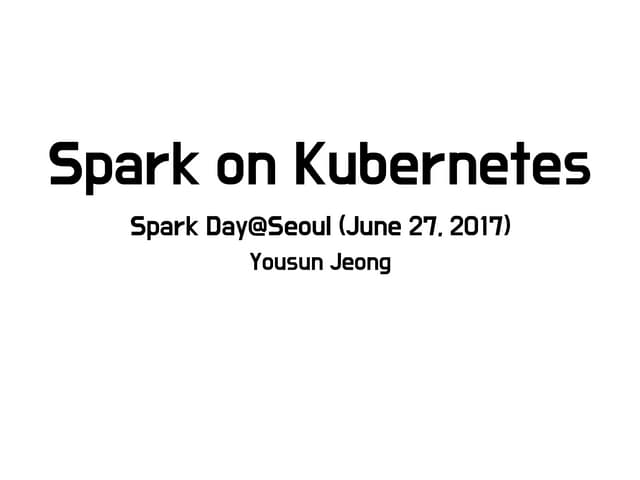 Spark day 2017 - Spark on Kubernetes