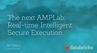 Spark Summit EU 2016: The Next AMPLab:  Real-time Intelligent Secure Execution