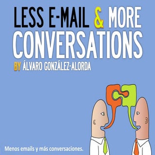 LESS E-MAIL & MORE CONVERSATIONS  