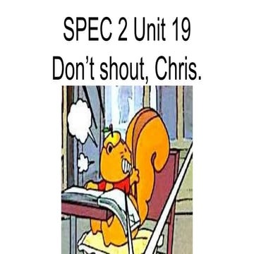 SPEC 2 Unit 19 Don't shout!
