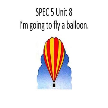 SPEC 5 Unit 8  I'm going to fly in a balloon