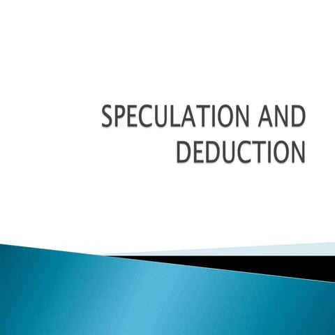 Speculation and deduction