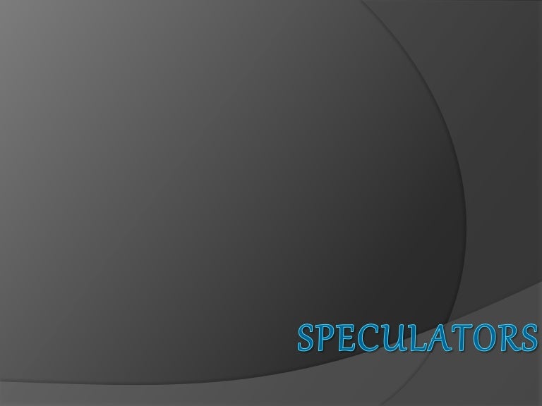 Speculators Meaning, Types, Speculative Transactions, Advantages an…