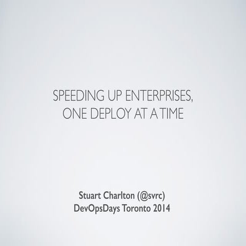 Speeding up enterprises, one deploy at a time - Devopsdays Toronto 2014