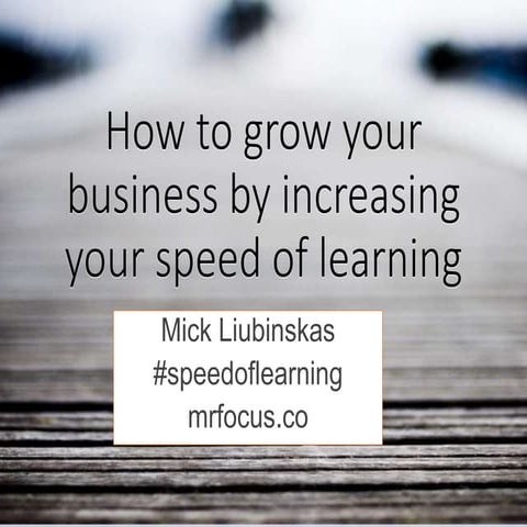 How to increase your speed of learning - Mick Liubinskas